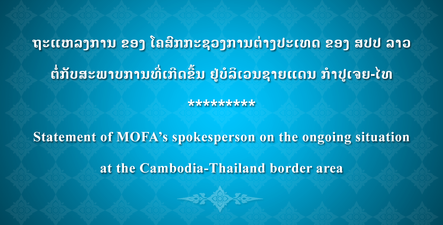 ຖະແຫລງການ ຂອງ ໂຄສົກກະຊວງການຕ່າງປະເທດ ຂອງ ສປປ ລາວ ຕໍ່ກັບສະພາບການທີ່ເກີດຂື້ນ ຢູ່ບໍລິເວນຊາຍແດນ ກຳປູເຈຍ-ໄທ